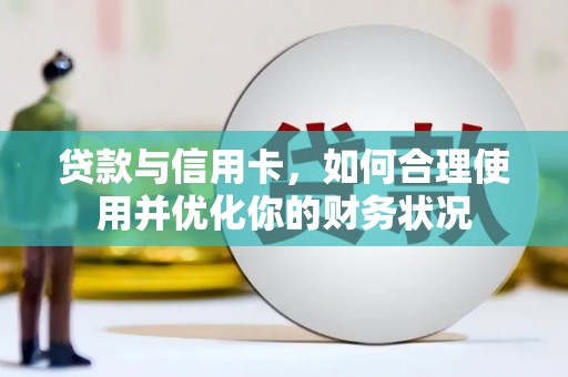 同心贷款与信用卡，如何合理使用并优化你的财务状况