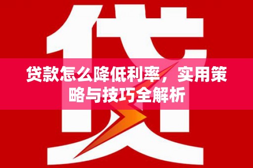 同心贷款怎么降低利率，实用策略与技巧全解析